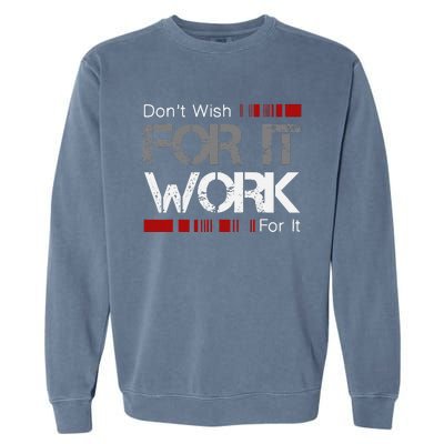 Dont Wish Work For It Great To Inspire Motivate Garment-Dyed Sweatshirt