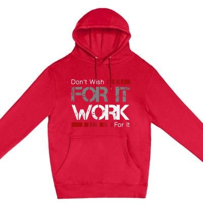 Dont Wish Work For It Great To Inspire Motivate Premium Pullover Hoodie