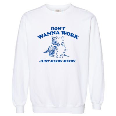 DonT Wanna Work Just Meow Meow Garment-Dyed Sweatshirt