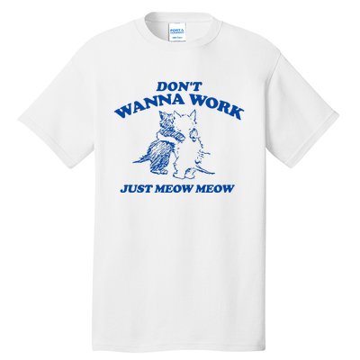 DonT Wanna Work Just Meow Meow Tall T-Shirt