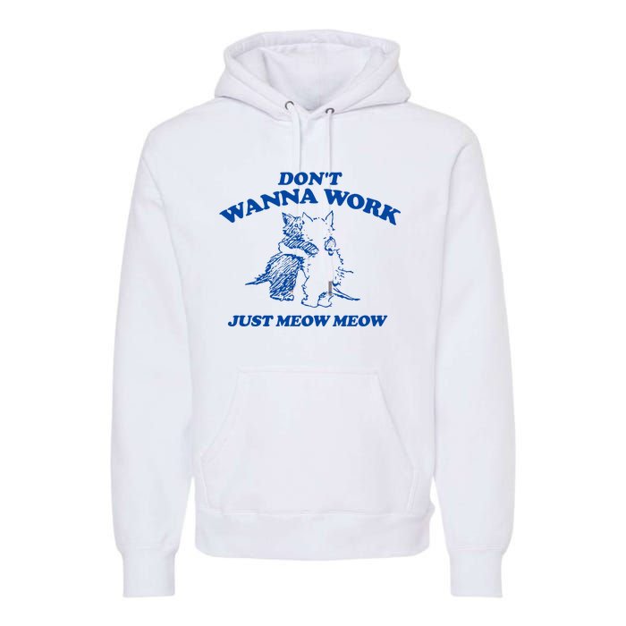 DonT Wanna Work Just Meow Meow Premium Hoodie