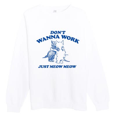 DonT Wanna Work Just Meow Meow Premium Crewneck Sweatshirt