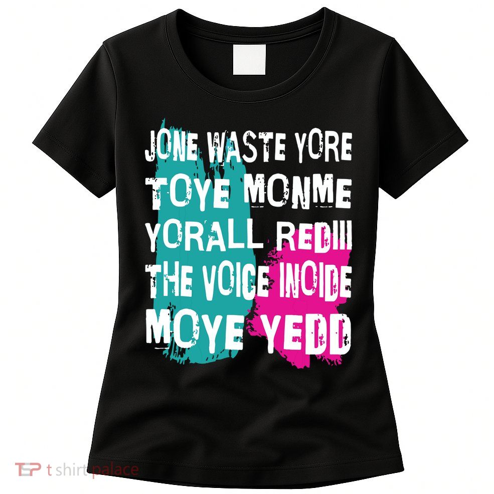 DonT Waste Your Time On Me YouRe Already The Voice Inside Womens T-Shirt