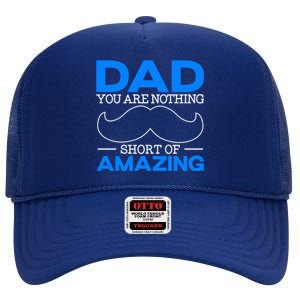 Dad You Are Nothing Short Of Amazing Fathers Day Fatherhood Gift High Crown Mesh Back Trucker Hat