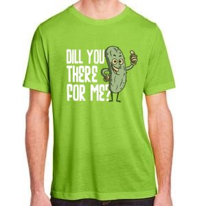 Dill You Be There For Me Pickles Lover Gift Adult ChromaSoft Performance T-Shirt