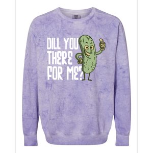 Dill You Be There For Me Pickles Lover Gift Colorblast Crewneck Sweatshirt