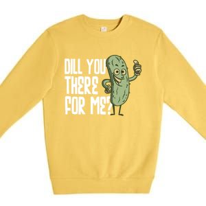 Dill You Be There For Me Pickles Lover Gift Premium Crewneck Sweatshirt