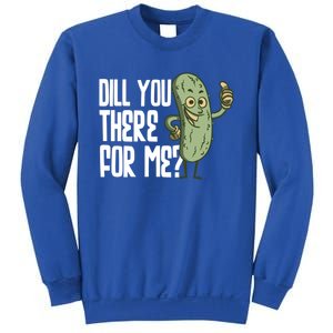 Dill You Be There For Me Pickles Lover Gift Sweatshirt