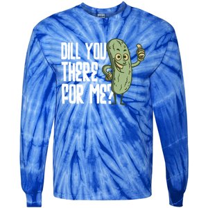 Dill You Be There For Me Pickles Lover Gift Tie-Dye Long Sleeve Shirt