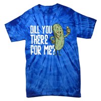 Dill You Be There For Me Pickles Lover Gift Tie-Dye T-Shirt