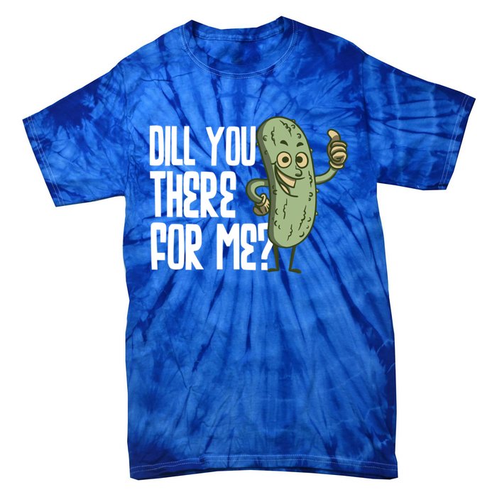 Dill You Be There For Me Pickles Lover Gift Tie-Dye T-Shirt