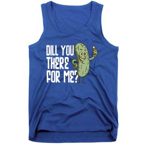 Dill You Be There For Me Pickles Lover Gift Tank Top