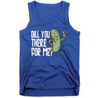 Dill You Be There For Me Pickles Lover Gift Tank Top