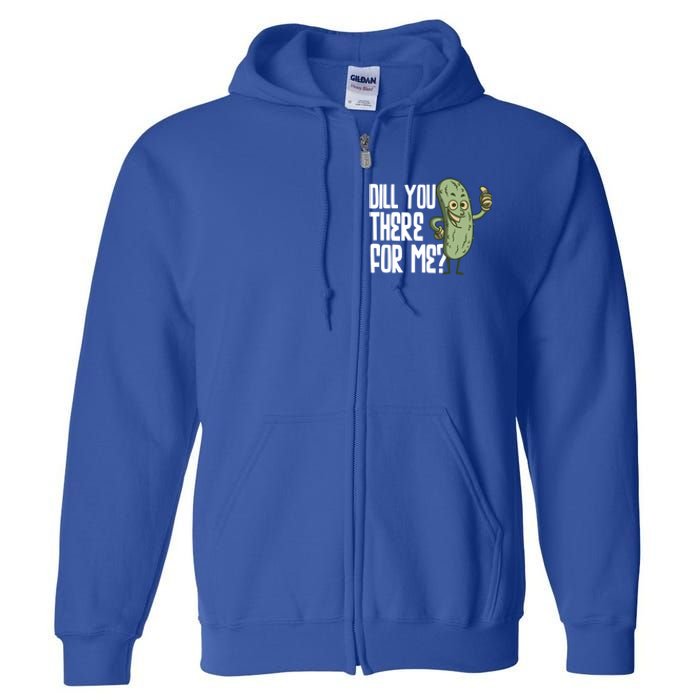 Dill You Be There For Me Pickles Lover Gift Full Zip Hoodie