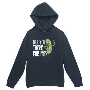 Dill You Be There For Me Pickles Lover Gift Urban Pullover Hoodie