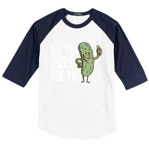 Dill You Be There For Me Pickles Lover Gift Baseball Sleeve Shirt