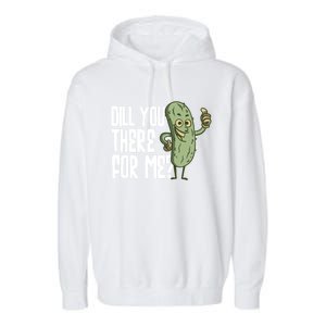 Dill You Be There For Me Pickles Lover Gift Garment-Dyed Fleece Hoodie