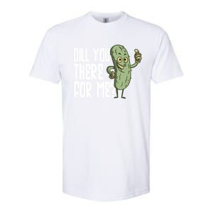 Dill You Be There For Me Pickles Lover Gift Softstyle CVC T-Shirt