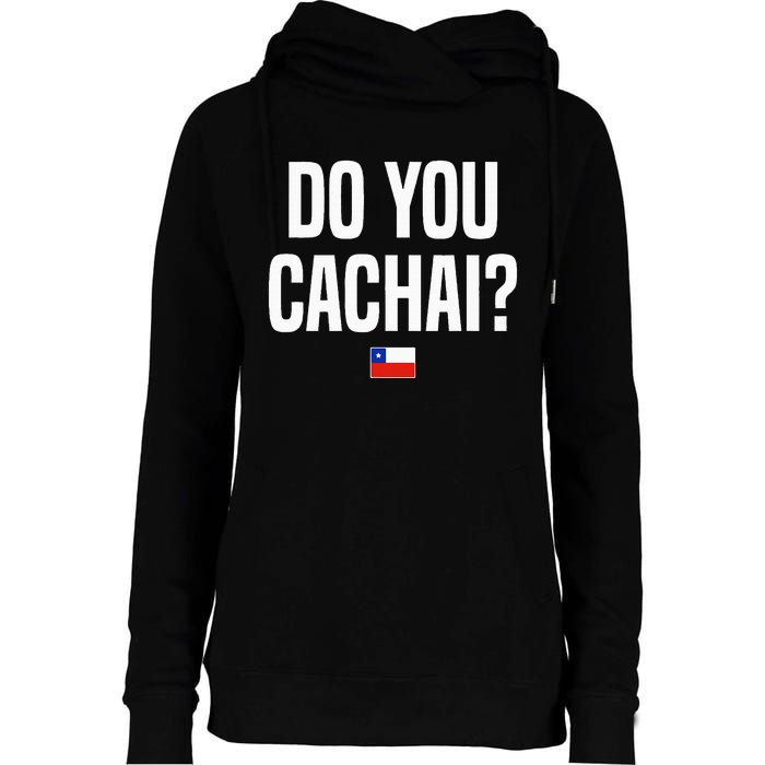 Do You Cachai Chilean Slang Chile Womens Funnel Neck Pullover Hood