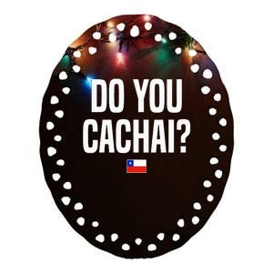 Do You Cachai Chilean Slang Chile Ceramic Oval Ornament