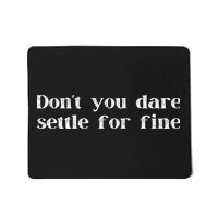 Don't You Dare Settle For Fine Mousepad
