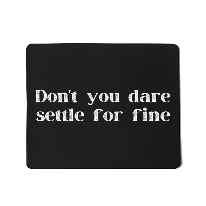 Don't You Dare Settle For Fine Mousepad