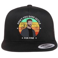 Don't You Dare Settle For Fine Roy Kent Flatbill Hat
