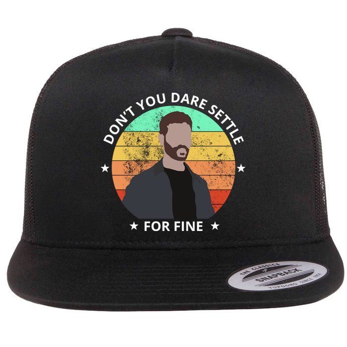 Don't You Dare Settle For Fine Roy Kent Flatbill Hat