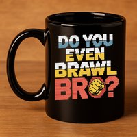Do You Even Brawl Bro Gamer 11oz C Handle Ceramic Mug