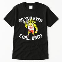 Do You Even Curl Bro? Funny Curling Gift Tall T-Shirt