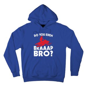 Do You Even Braap Bro Snowmobiling Funny Snowmobile Rider Cute Gift Hoodie