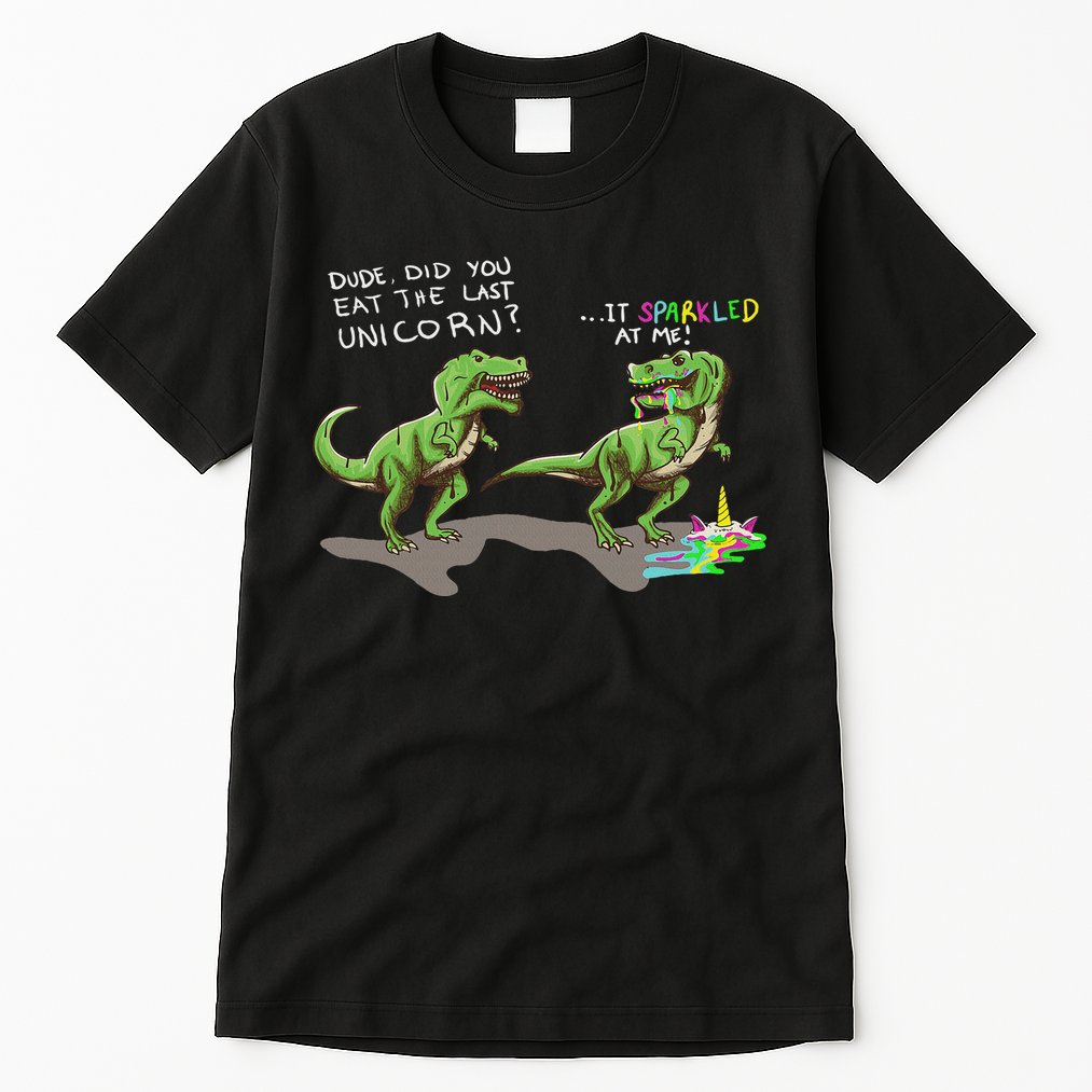 Did You Eat The Last Unicorn It Sparkled At Me! Dinosaur Tall T-Shirt