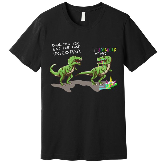 Did You Eat The Last Unicorn It Sparkled At Me! Dinosaur Premium T-Shirt