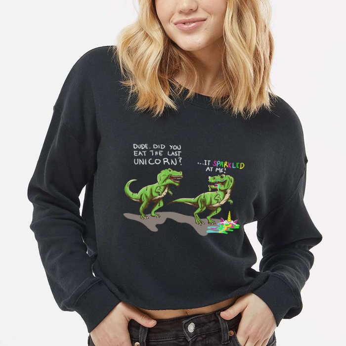 Did You Eat The Last Unicorn It Sparkled At Me! Dinosaur Cropped Pullover Crew