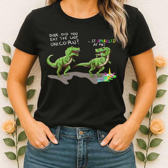 Did You Eat The Last Unicorn It Sparkled At Me! Dinosaur Womens T-Shirt