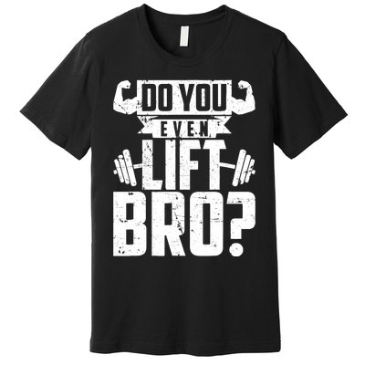 Do You Even Lift Bro Funny Gym Premium T-Shirt