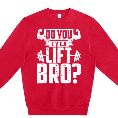 Do You Even Lift Bro Funny Gym Premium Crewneck Sweatshirt