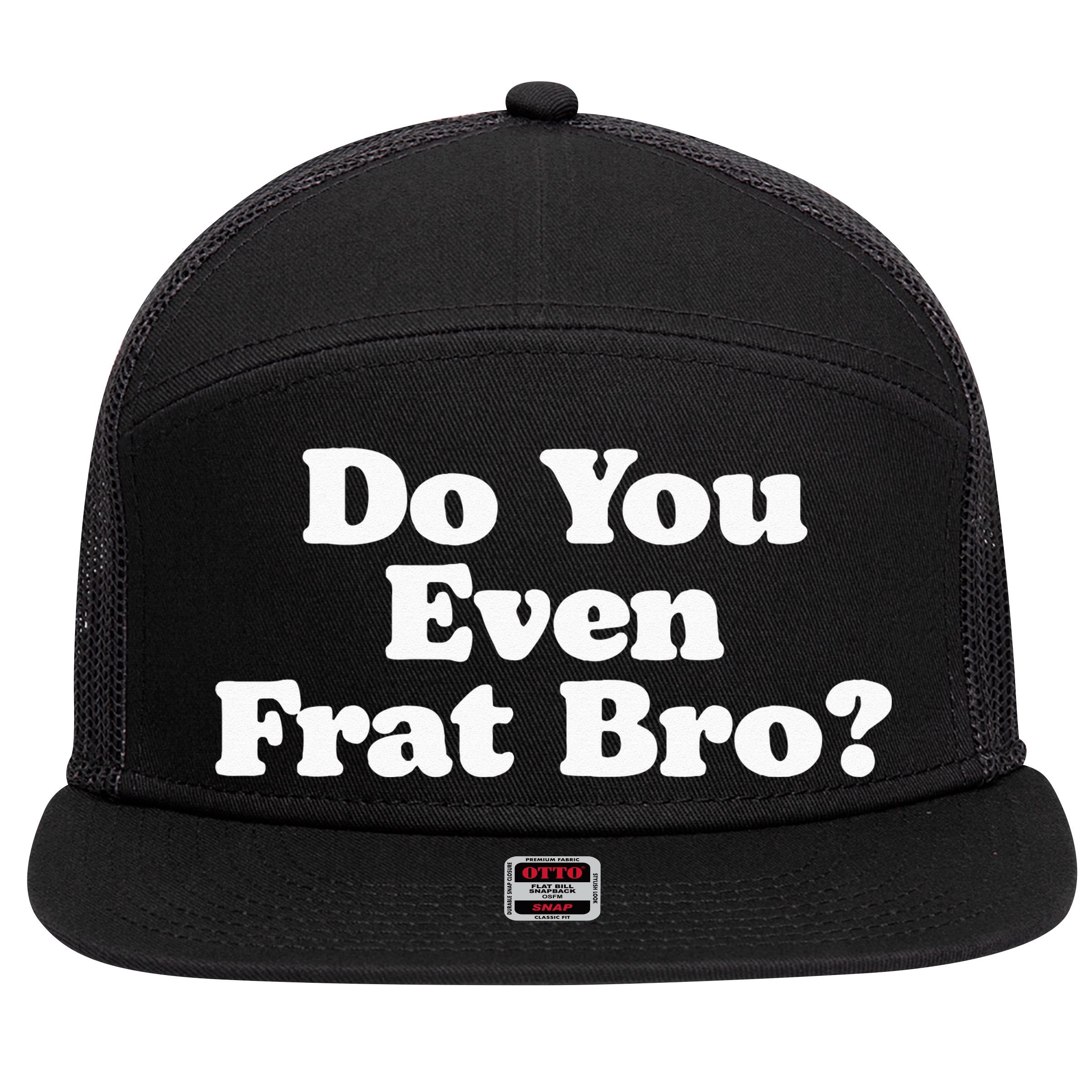 Do You Even Frat Bro Funny Fraternity College Party Greek 7 Panel Mesh Trucker Snapback Hat