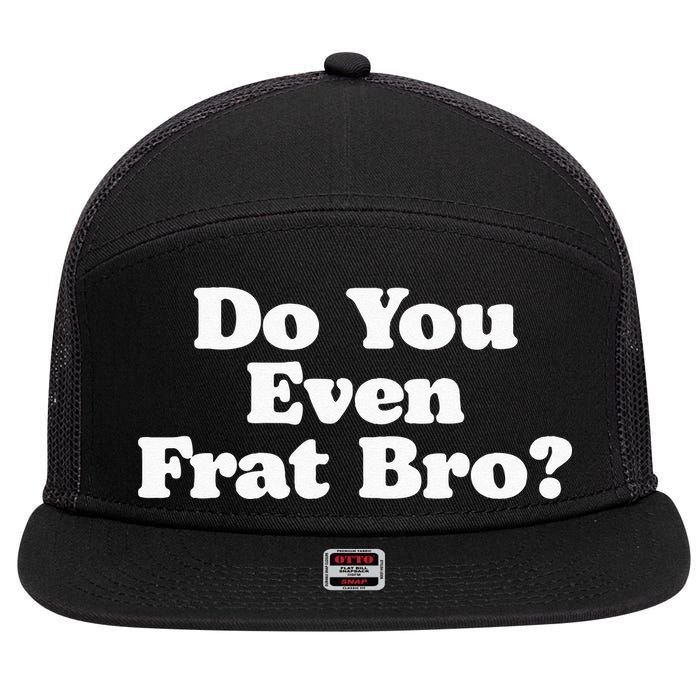 Do You Even Frat Bro Funny Fraternity College Party Greek 7 Panel Mesh Trucker Snapback Hat