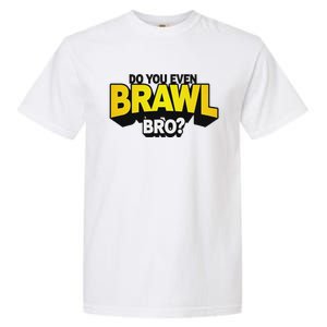 Do You Even Brawl Bro All Star Brawl Star Garment-Dyed Heavyweight T-Shirt