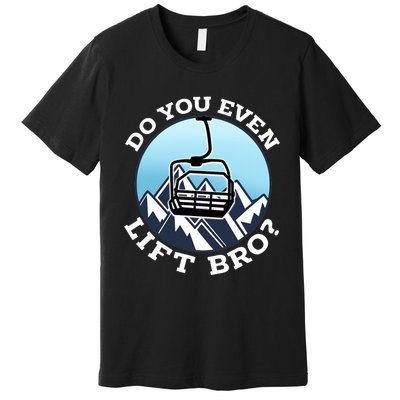 Do You Even Lift Bro I Ski Snowboarding I Funny Wintersports Premium T-Shirt