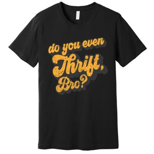 Do You Even Thrift Bro? Retro Thrift Garage Sale Thrifty Premium T-Shirt