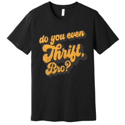 Do You Even Thrift Bro? Retro Thrift Garage Sale Thrifty Premium T-Shirt