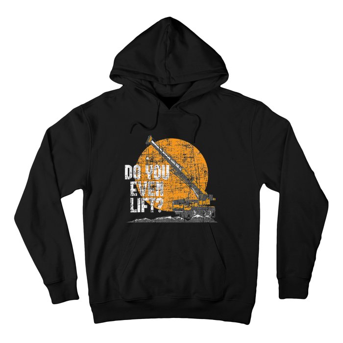 Do You Even Lift Crane Operator Heavy Equipment Hoodie