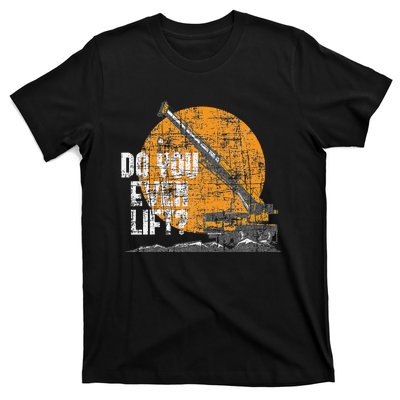 Do You Even Lift Crane Operator Heavy Equipment T-Shirt