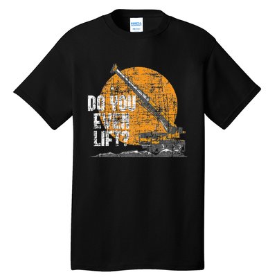 Do You Even Lift Crane Operator Heavy Equipment Tall T-Shirt