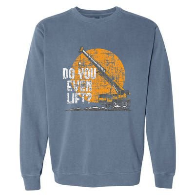 Do You Even Lift Crane Operator Heavy Equipment Garment-Dyed Sweatshirt