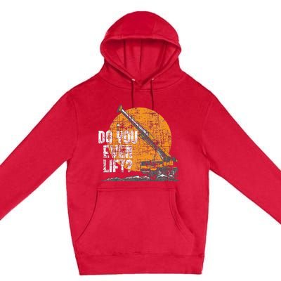 Do You Even Lift Crane Operator Heavy Equipment Premium Pullover Hoodie