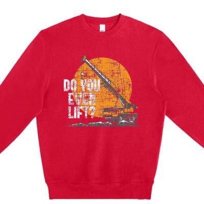 Do You Even Lift Crane Operator Heavy Equipment Premium Crewneck Sweatshirt