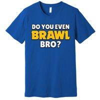 Do You Even Brawl Bro Premium T-Shirt